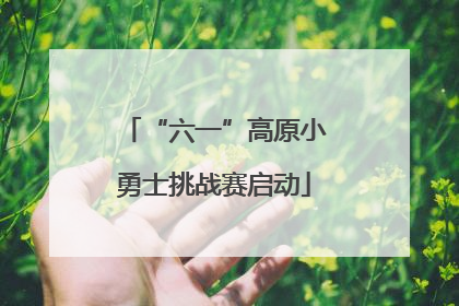 “六一”高原小勇士挑战赛启动