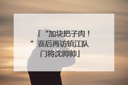 “加块把子肉！”赛后再访镇江队门将沈帅帅