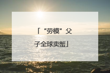 “劳模”父子全球卖蟹