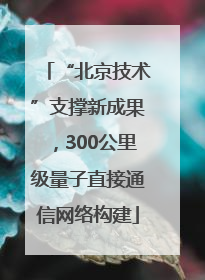 “北京技术”支撑新成果，300公里级量子直接通信网络构建