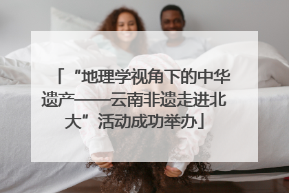 “地理学视角下的中华遗产——云南非遗走进北大”活动成功举办