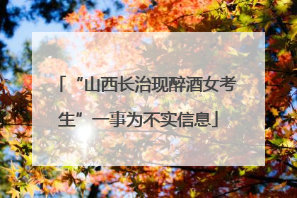 “山西长治现醉酒女考生”一事为不实信息