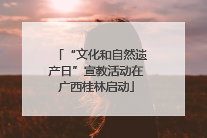 “文化和自然遗产日”宣教活动在广西桂林启动