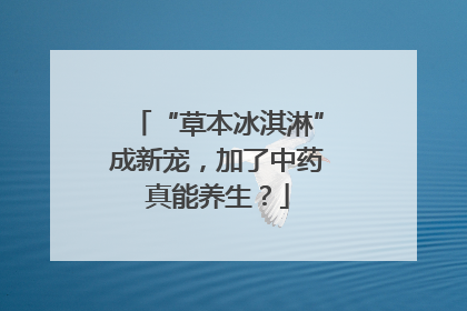 “草本冰淇淋”成新宠，加了中药真能养生？