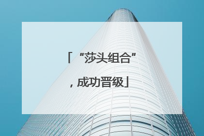 “莎头组合”，成功晋级