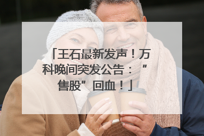 王石最新发声！万科晚间突发公告：“售股”回血！