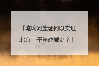 琉璃河遗址何以实证北京三千年建城史？