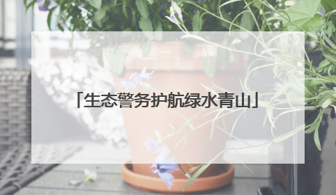 生态警务护航绿水青山