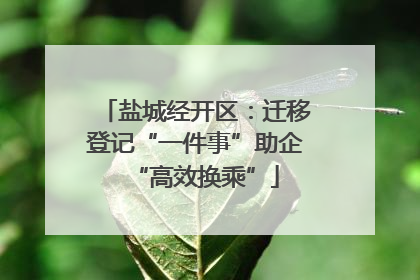 盐城经开区：迁移登记“一件事”助企“高效换乘”