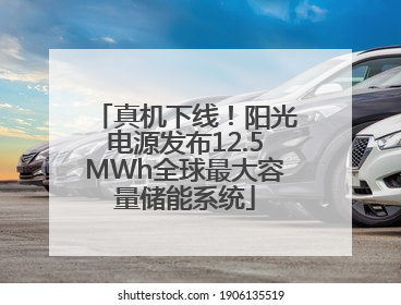 真机下线！阳光电源发布12.5MWh全球最大容量储能系统