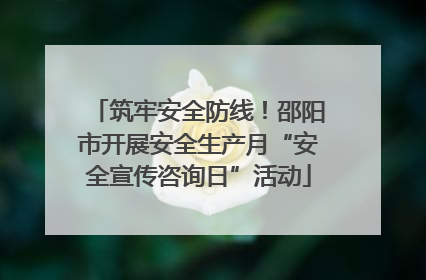 筑牢安全防线！邵阳市开展安全生产月“安全宣传咨询日”活动