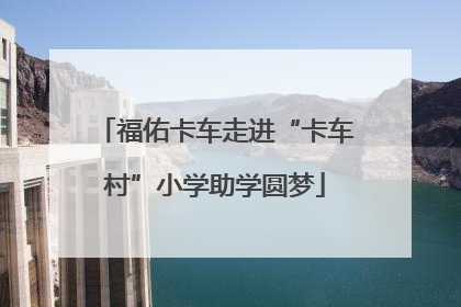 福佑卡车走进“卡车村”小学助学圆梦