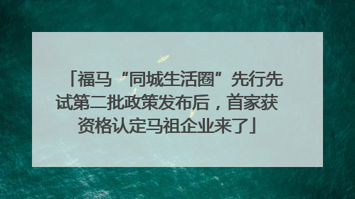 福马“同城生活圈”先行先试第二批政策发布后，首家获资格认定马祖企业来了