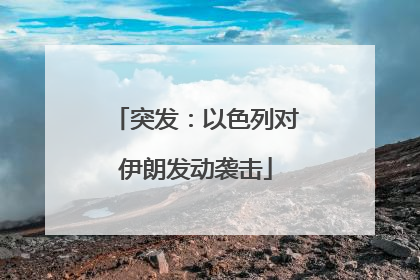 突发：以色列对伊朗发动袭击