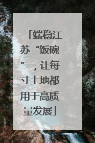 端稳江苏“饭碗”，让每寸土地都用于高质量发展