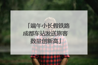 端午小长假铁路成都车站发送旅客数量创新高