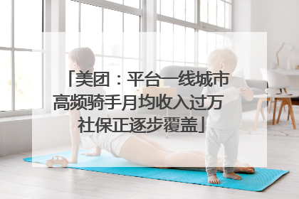 美团：平台一线城市高频骑手月均收入过万 社保正逐步覆盖