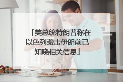美总统特朗普称在以色列袭击伊朗前已知晓相关信息