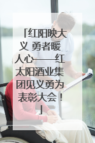 红阳映大义 勇者暖人心——红太阳酒业集团见义勇为表彰大会！