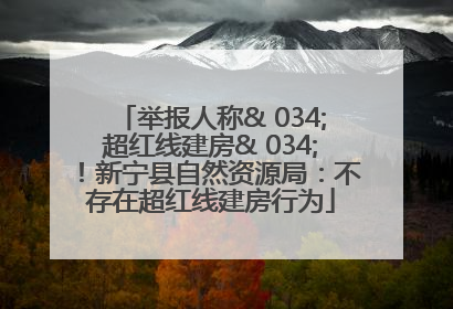 举报人称& 034;超红线建房& 034;！新宁县自然资源局：不存在超红线建房行为
