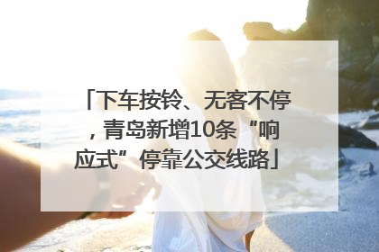 下车按铃、无客不停，青岛新增10条“响应式”停靠公交线路