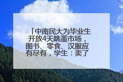 中南民大为毕业生开放4天跳蚤市场，图书、零食、汉服应有尽有，学生：卖了几十个手串
