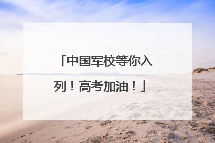 中国军校等你入列！高考加油！