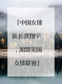 中国女排队长龚翔宇，加盟美国女排联赛