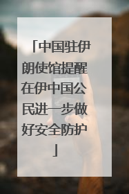 中国驻伊朗使馆提醒在伊中国公民进一步做好安全防护