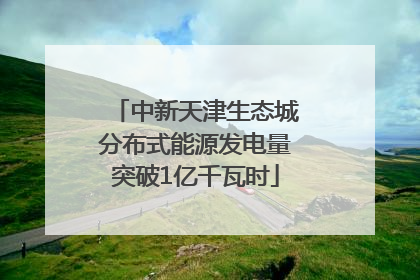 中新天津生态城分布式能源发电量突破1亿千瓦时