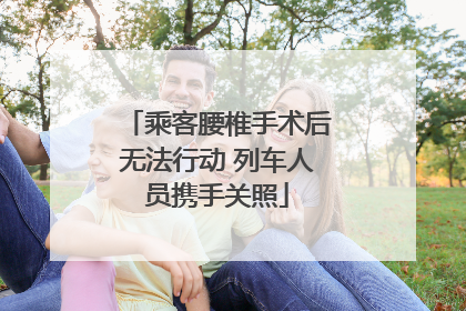 乘客腰椎手术后无法行动 列车人员携手关照