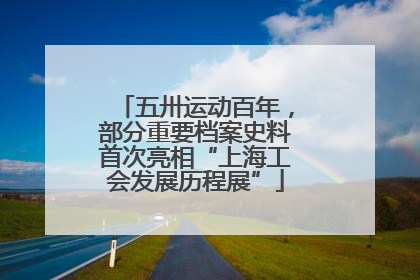 五卅运动百年，部分重要档案史料首次亮相“上海工会发展历程展”