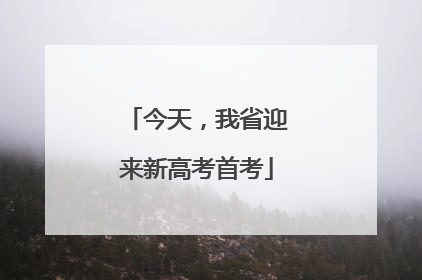 今天，我省迎来新高考首考