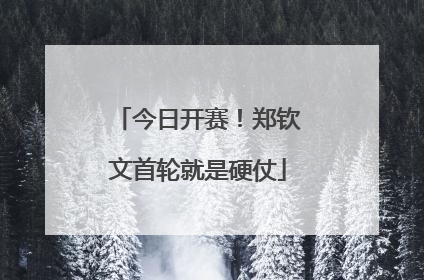 今日开赛！郑钦文首轮就是硬仗