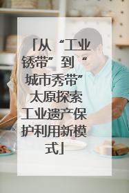 从“工业锈带”到“城市秀带” 太原探索工业遗产保护利用新模式