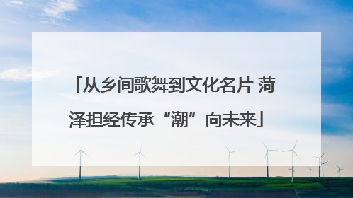 从乡间歌舞到文化名片 菏泽担经传承“潮”向未来