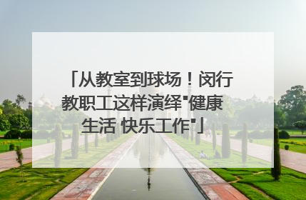 从教室到球场！闵行教职工这样演绎
