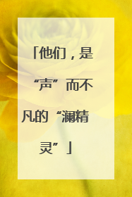 他们，是“声”而不凡的“澜精灵”