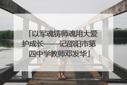 以军魂铸师魂用大爱护成长——记邵阳市第四中学教师邓发华