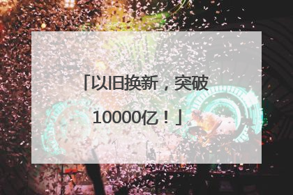 以旧换新，突破10000亿！