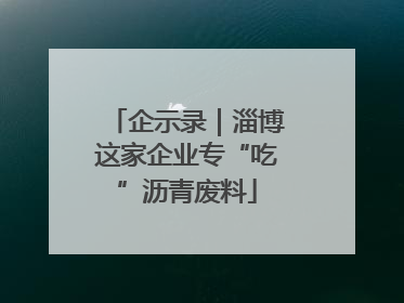 企示录｜淄博这家企业专“吃”沥青废料
