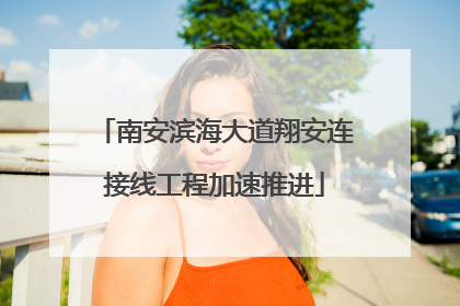 南安滨海大道翔安连接线工程加速推进