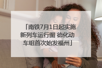 南铁7月1日起实施新列车运行图 德化动车组首次始发福州