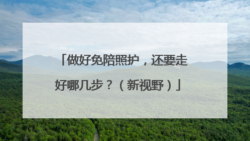 做好免陪照护，还要走好哪几步？（新视野）
