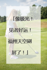 像极光！见者好运！福州天空刷屏了！