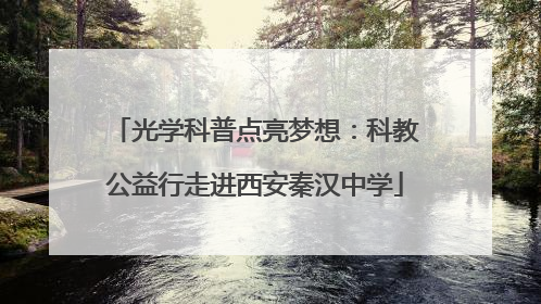 光学科普点亮梦想：科教公益行走进西安秦汉中学