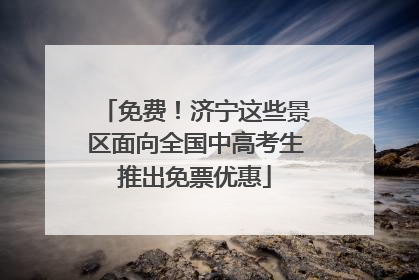 免费！济宁这些景区面向全国中高考生推出免票优惠