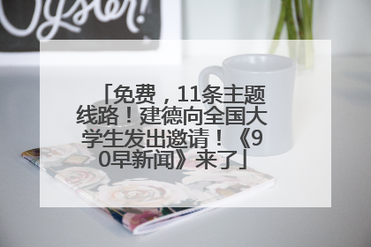 免费，11条主题线路！建德向全国大学生发出邀请！《90早新闻》来了