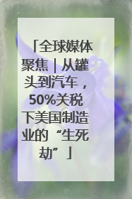 全球媒体聚焦｜从罐头到汽车，50%关税下美国制造业的“生死劫”