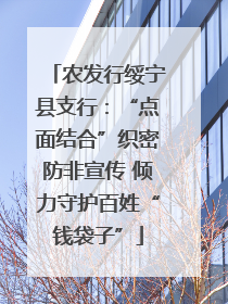 农发行绥宁县支行：“点面结合”织密防非宣传 倾力守护百姓“钱袋子”